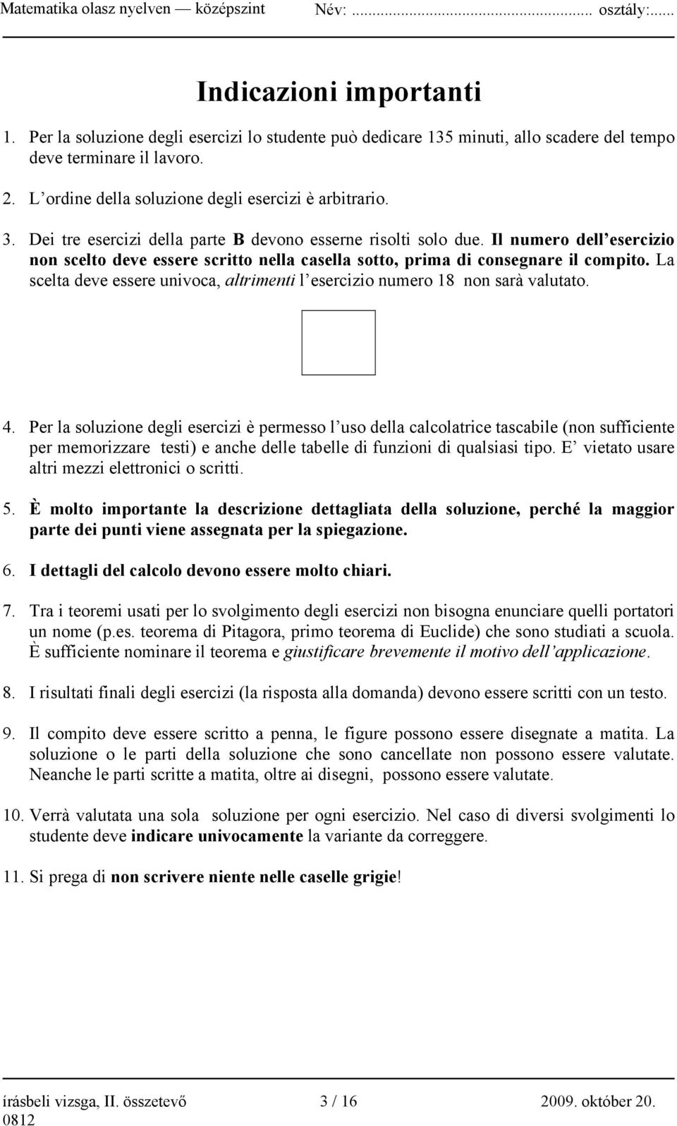 La scelta deve essere univoca, altrimenti l esercizio numero 18 non sarà valutato. 4.