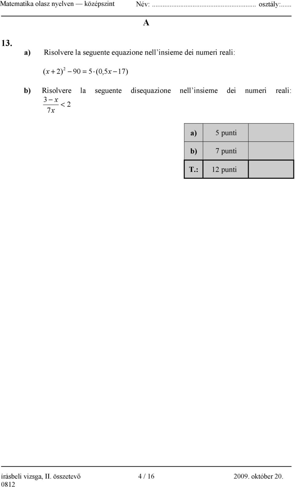 disequazione nell insieme dei numeri reali: 3 x < 2 7x a) 5 punti