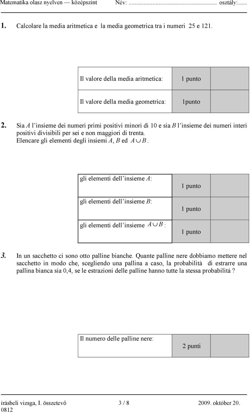 gli elementi dell insieme A: gli elementi dell insieme B: gli elementi dell insieme A B : 1 punto 1 punto 1 punto 3. In un sacchetto ci sono otto palline bianche.