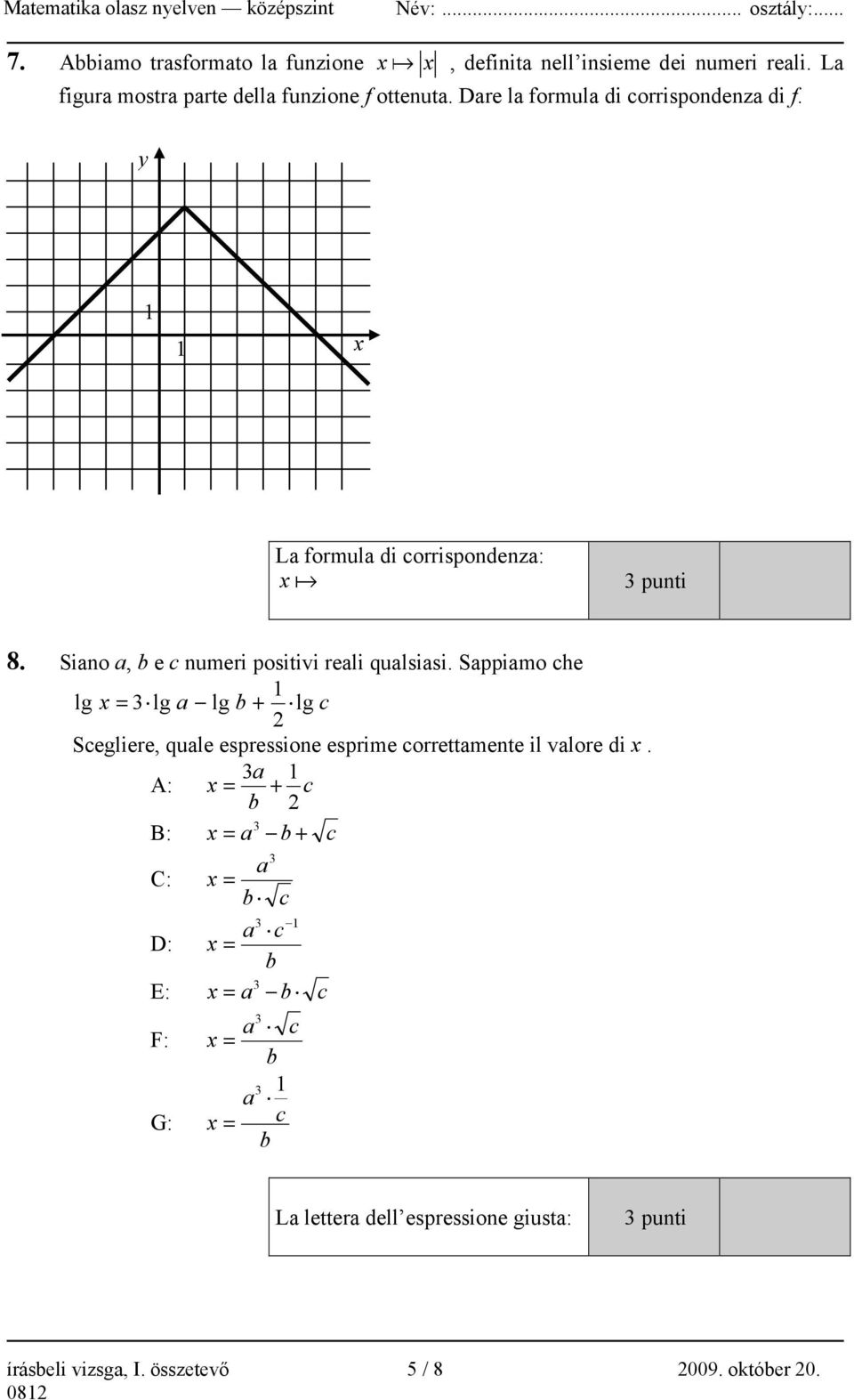 Sappiamo che 1 lg x = 3 lg a lg b + lg c 2 Scegliere, quale espressione esprime correttamente il valore di x.