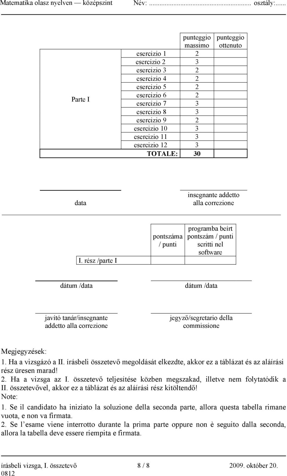 rész /parte I pontszáma / punti programba beírt pontszám / punti scritti nel software dátum /data dátum /data javító tanár/insegnante addetto alla correzione jegyző/segretario della commissione