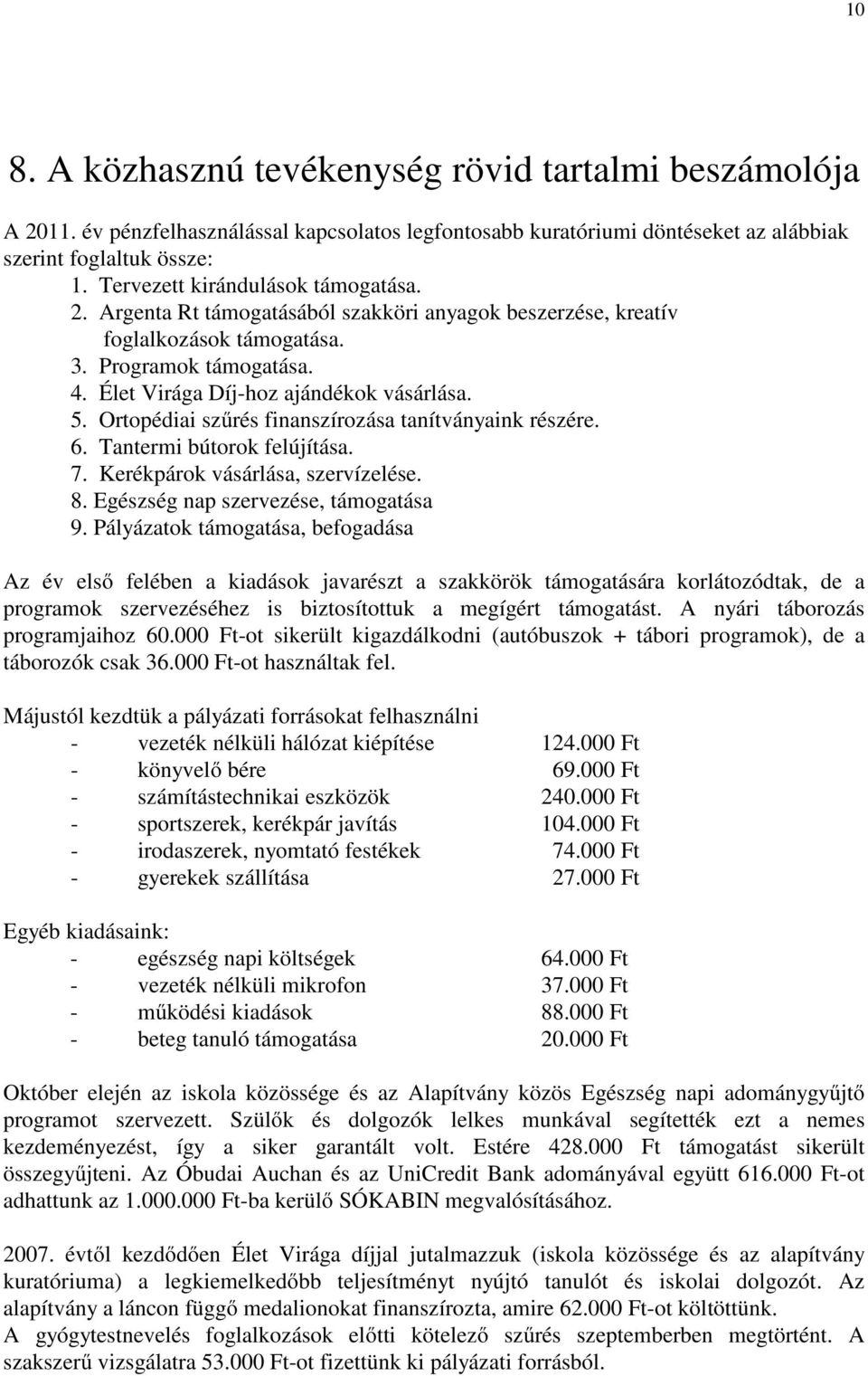 Ortopédiai szűrés finanszírozása tanítványaink részére. 6. Tantermi bútorok felújítása. 7. Kerékpárok vásárlása, szervízelése. 8. Egészség nap szervezése, támogatása 9.