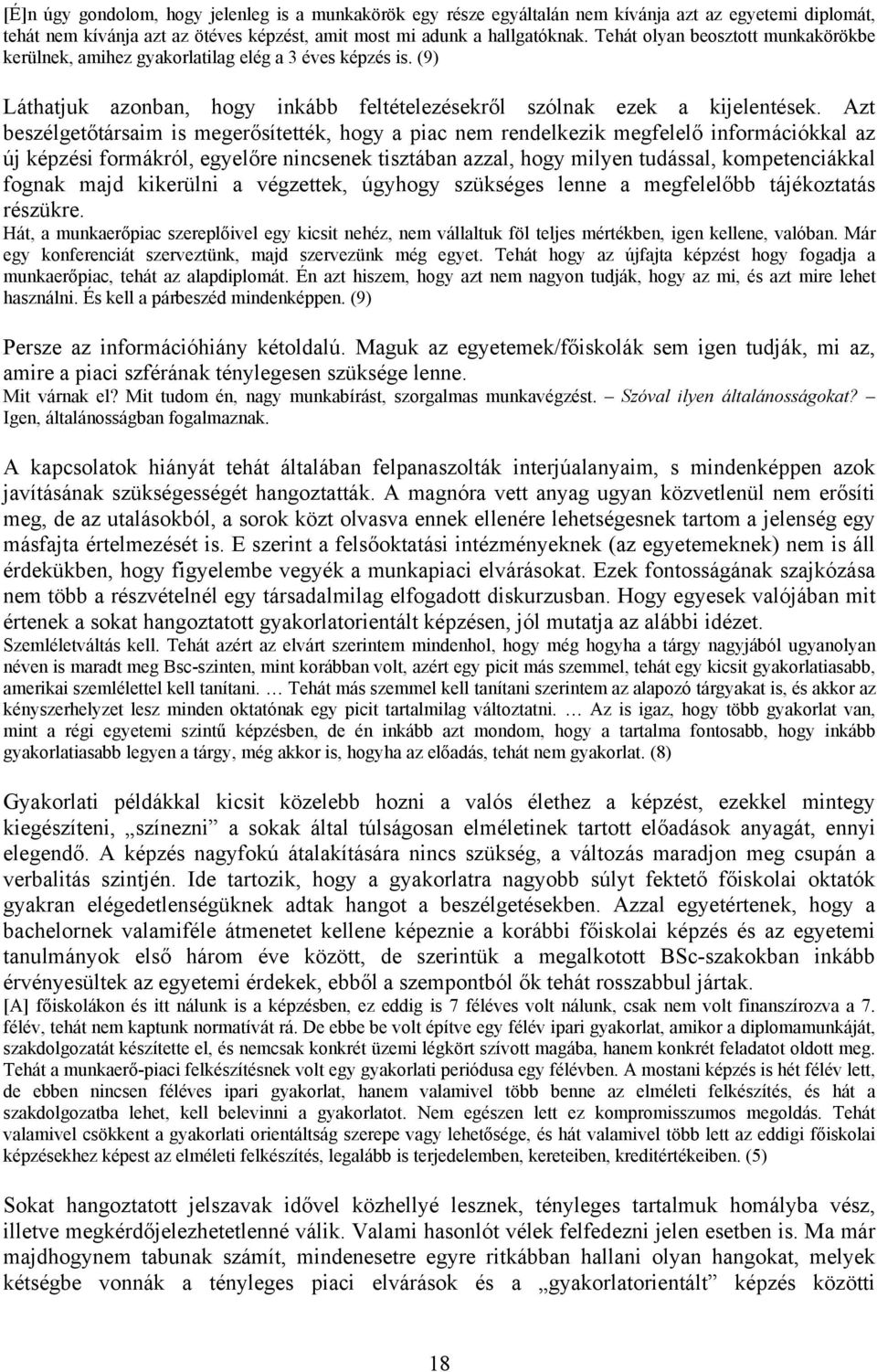 Azt beszélgetőtársaim is megerősítették, hogy a piac nem rendelkezik megfelelő információkkal az új képzési formákról, egyelőre nincsenek tisztában azzal, hogy milyen tudással, kompetenciákkal fognak