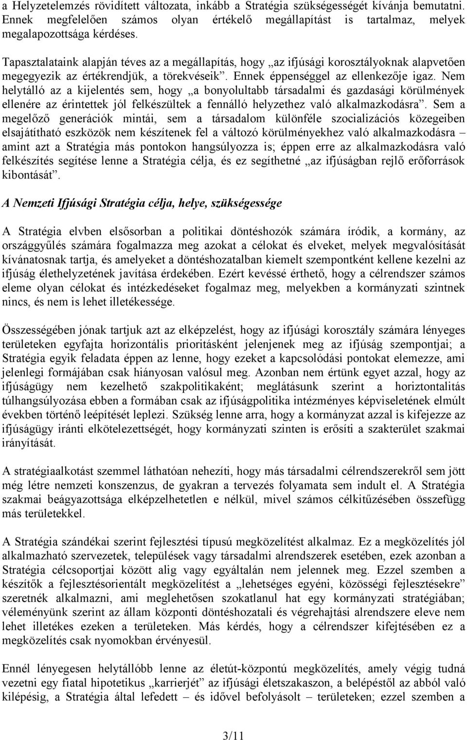 Nem helytálló az a kijelentés sem, hogy a bonyolultabb társadalmi és gazdasági körülmények ellenére az érintettek jól felkészültek a fennálló helyzethez való alkalmazkodásra.