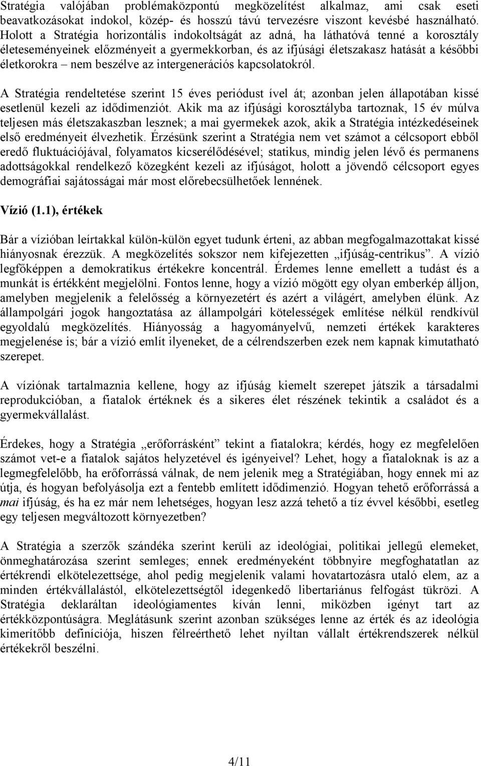 beszélve az intergenerációs kapcsolatokról. A Stratégia rendeltetése szerint 15 éves periódust ível át; azonban jelen állapotában kissé esetlenül kezeli az idődimenziót.