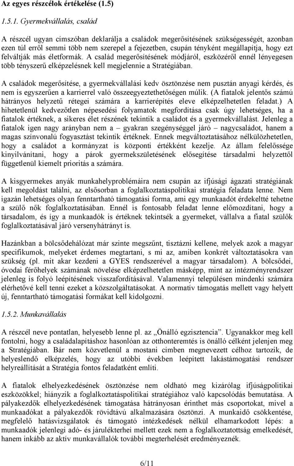 megállapítja, hogy ezt felváltják más életformák. A család megerősítésének módjáról, eszközéről ennél lényegesen több tényszerű elképzelésnek kell megjelennie a Stratégiában.