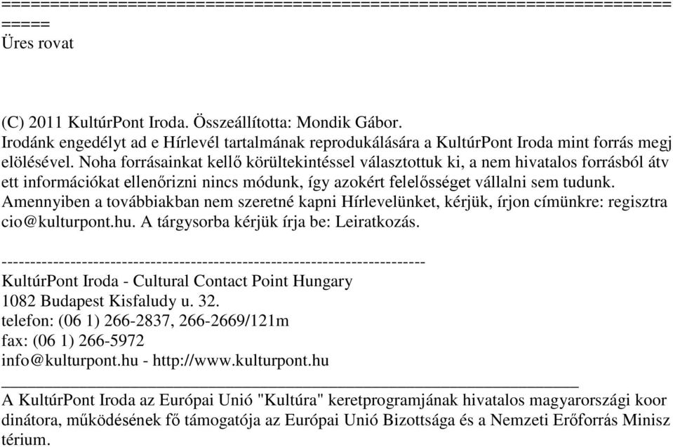 Amennyiben a továbbiakban nem szeretné kapni Hírlevelünket, kérjük, írjon címünkre: regisztra cio@kulturpont.hu. A tárgysorba kérjük írja be: Leiratkozás.