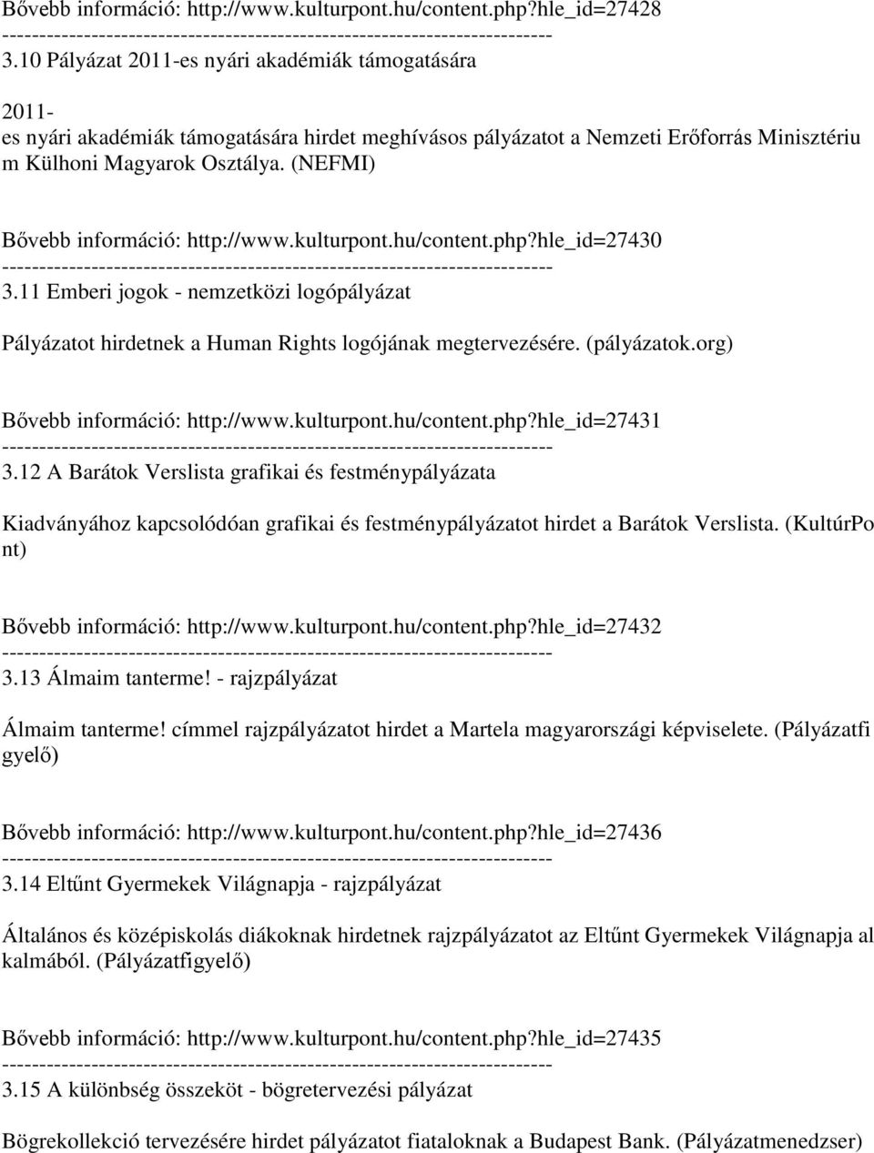 (NEFMI) Bővebb információ: http://www.kulturpont.hu/content.php?hle_id=27430 3.11 Emberi jogok - nemzetközi logópályázat Pályázatot hirdetnek a Human Rights logójának megtervezésére. (pályázatok.