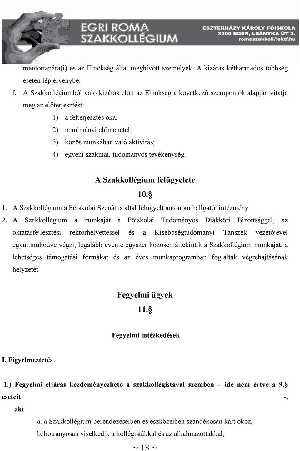 egyéni szakmai, tudományos tevékenység. A Szakkollégium felügyelete 10. 1. A Szakkollégium a Főiskolai Szenátus által felügyelt autonóm hallgatói intézmény. 2.