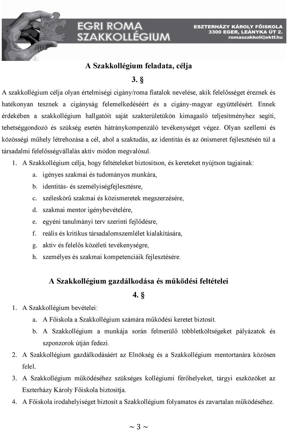 Ennek érdekében a szakkollégium hallgatóit saját szakterületükön kimagasló teljesítményhez segíti, tehetséggondozó és szükség esetén hátránykompenzáló tevékenységet végez.