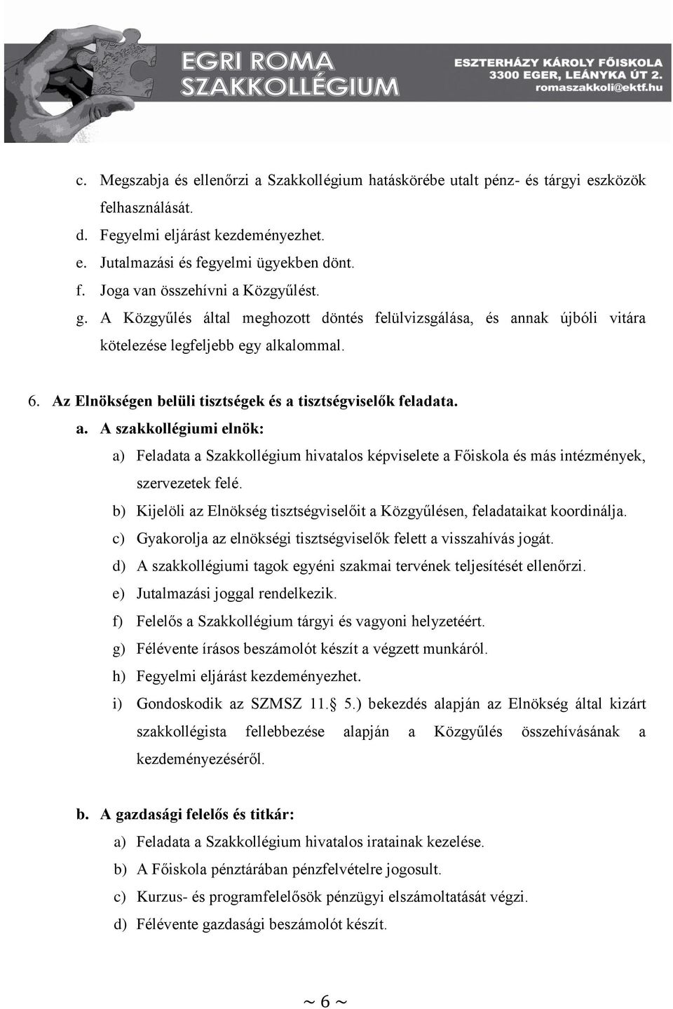 b) Kijelöli az Elnökség tisztségviselőit a Közgyűlésen, feladataikat koordinálja. c) Gyakorolja az elnökségi tisztségviselők felett a visszahívás jogát.