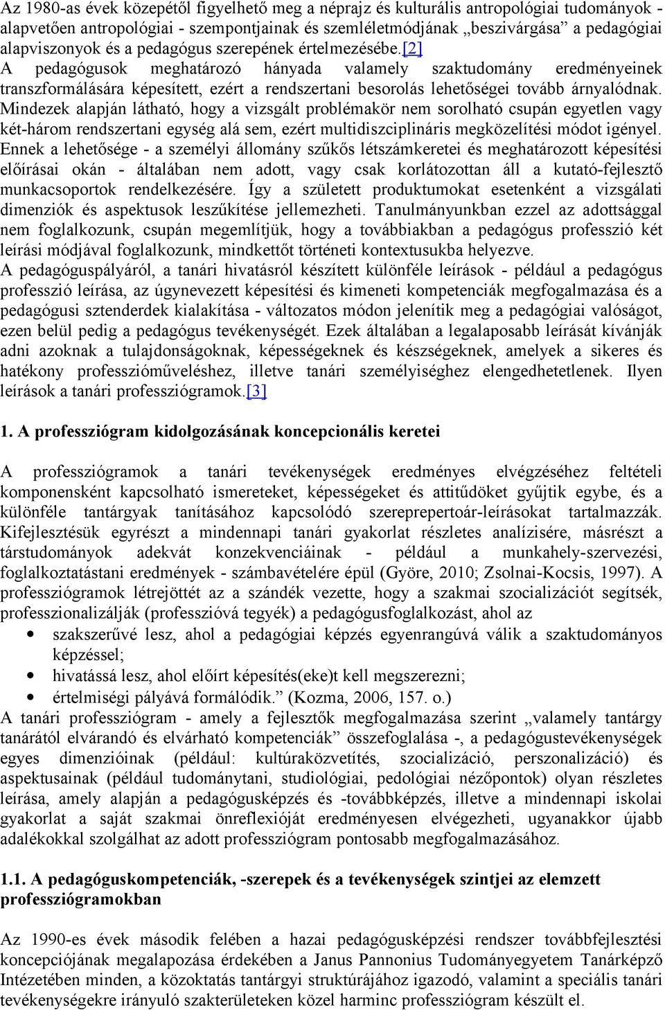[2] A pedagógusok meghatározó hányada valamely szaktudomány eredményeinek transzformálására képesített, ezért a rendszertani besorolás lehetőségei tovább árnyalódnak.