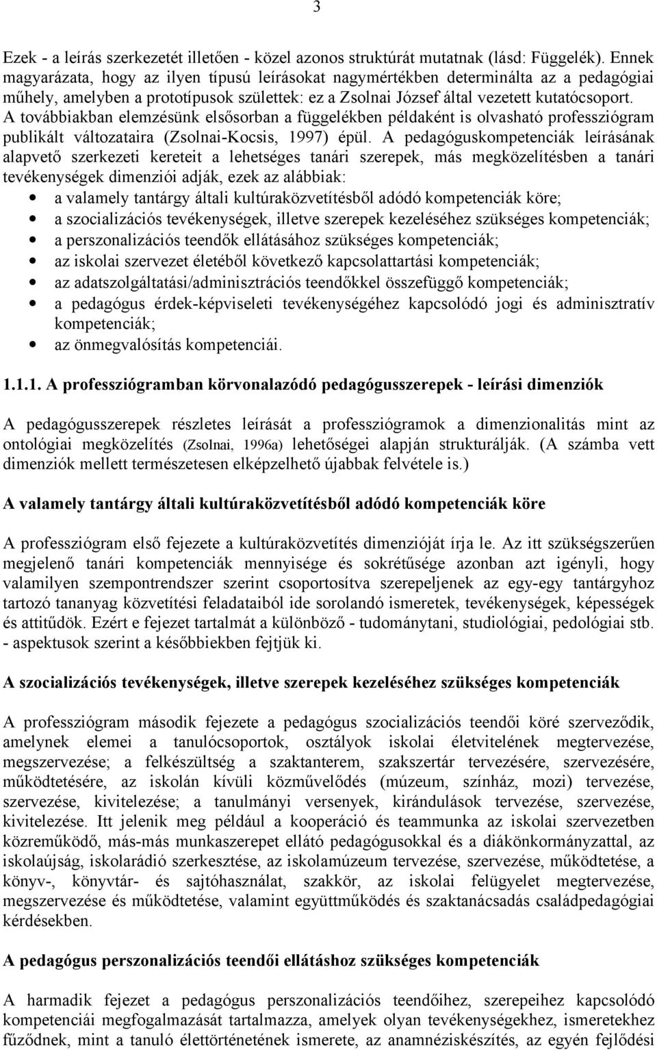 A továbbiakban elemzésünk elsősorban a függelékben példaként is olvasható professziógram publikált változataira (Zsolnai-Kocsis, 1997) épül.