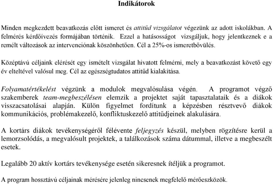 Középtávú céljaink elérését egy ismételt vizsgálat hivatott felmérni, mely a beavatkozást követő egy év elteltével valósul meg. Cél az egészségtudatos attitűd kialakítása.