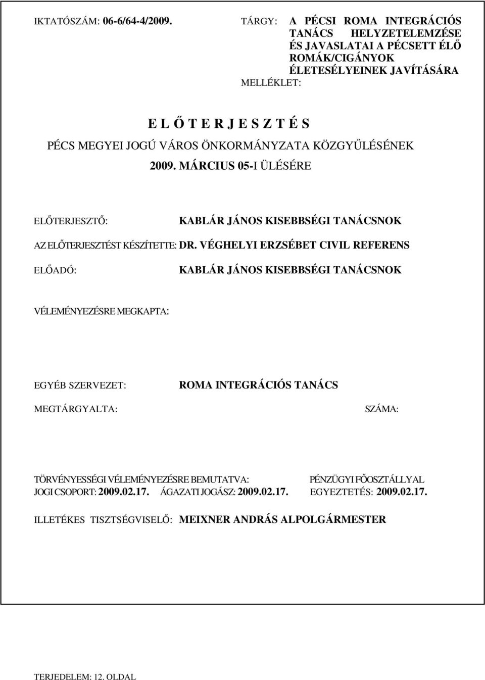 ÖNKORMÁNYZATA KÖZGYŰLÉSÉNEK 2009. MÁRCIUS 05-I ÜLÉSÉRE ELŐTERJESZTŐ: KABLÁR JÁNOS KISEBBSÉGI TANÁCSNOK AZ ELŐTERJESZTÉST KÉSZÍTETTE: DR.