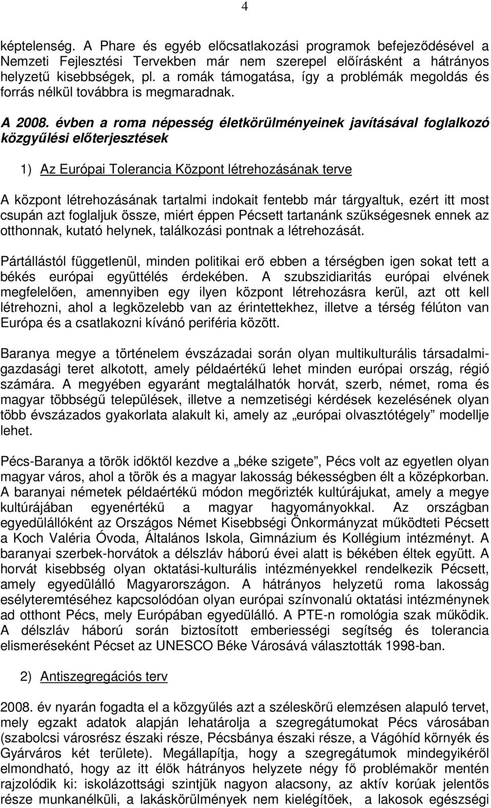 évben a roma népesség életkörülményeinek javításával foglalkozó közgyűlési előterjesztések 1) Az Európai Tolerancia Központ létrehozásának terve A központ létrehozásának tartalmi indokait fentebb már