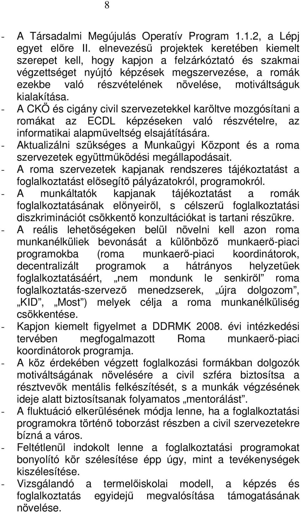 kialakítása. - A CKÖ és cigány civil szervezetekkel karöltve mozgósítani a romákat az ECDL képzéseken való részvételre, az informatikai alapműveltség elsajátítására.