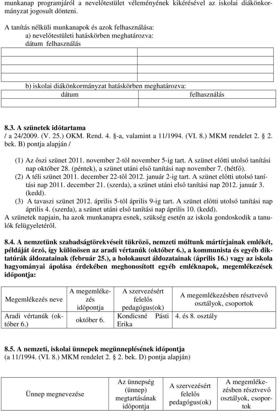 A szünetek időtartama / a 24/2009. (V. 25.) OKM. Rend. 4. -a, valamint a 11/1994. (VI. 8.) MKM rendelet 2. 2. bek. B) pontja alapján / (1) Az őszi szünet 2011. november 2-től november 5-ig tart.