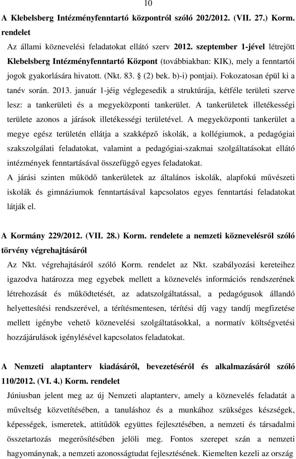 Fokozatosan épül ki a tanév során. 2013. január 1-jéig véglegesedik a struktúrája, kétféle területi szerve lesz: a tankerületi és a megyeközponti tankerület.