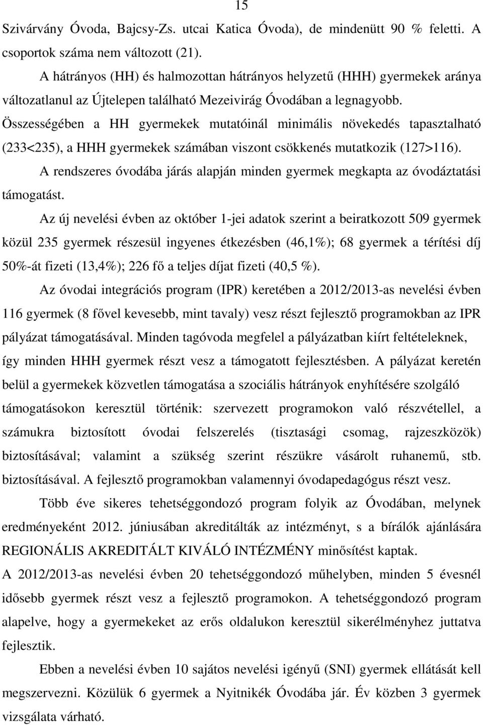 Összességében a HH gyermekek mutatóinál minimális növekedés tapasztalható (233<235), a HHH gyermekek számában viszont csökkenés mutatkozik (127>116).