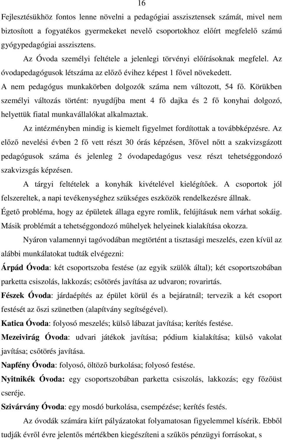 A nem pedagógus munkakörben dolgozók száma nem változott, 54 fő. Körükben személyi változás történt: nyugdíjba ment 4 fő dajka és 2 fő konyhai dolgozó, helyettük fiatal munkavállalókat alkalmaztak.