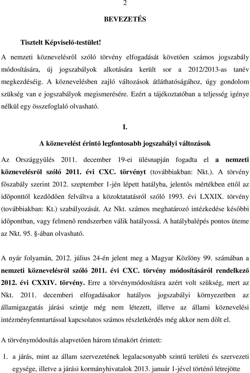 A köznevelésben zajló változások átláthatóságához, úgy gondolom szükség van e jogszabályok megismerésére. Ezért a tájékoztatóban a teljesség igénye nélkül egy összefoglaló olvasható. I.