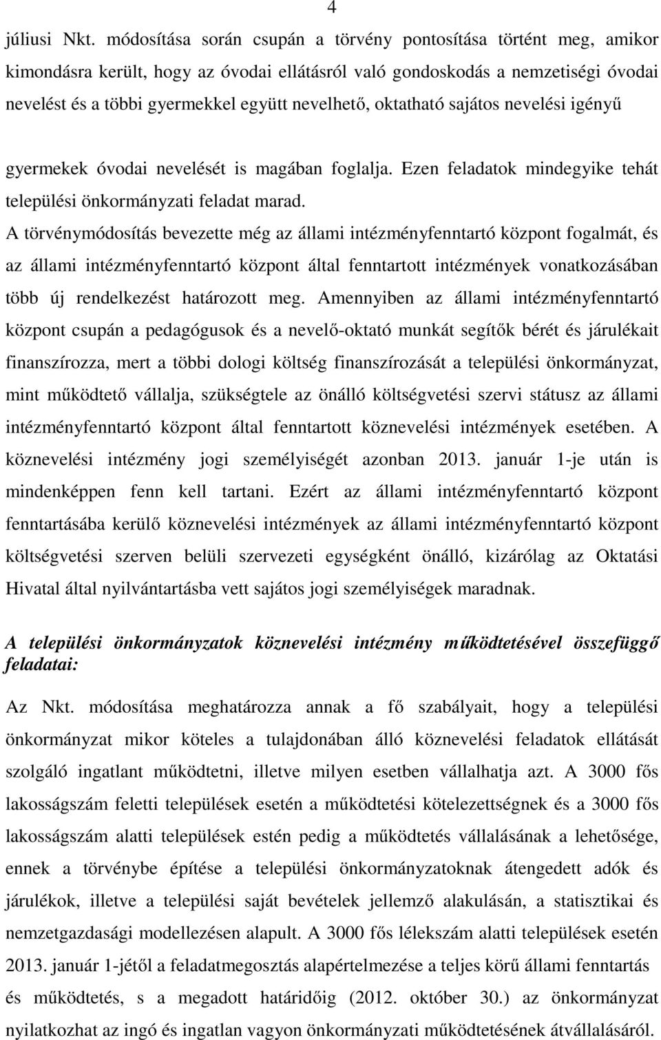 oktatható sajátos nevelési igényű gyermekek óvodai nevelését is magában foglalja. Ezen feladatok mindegyike tehát települési önkormányzati feladat marad.