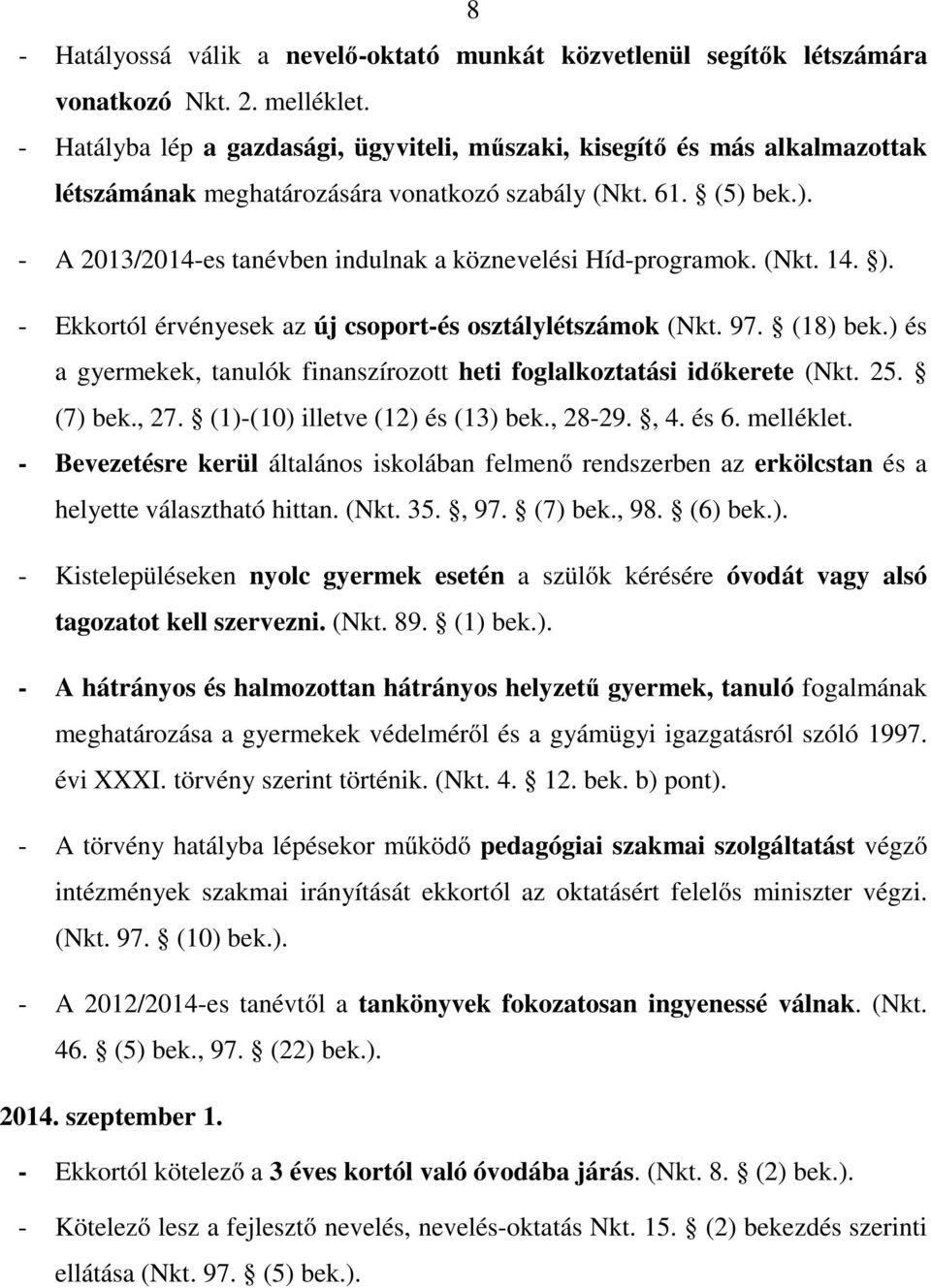 bek.). - A 2013/2014-es tanévben indulnak a köznevelési Híd-programok. (Nkt. 14. ). - Ekkortól érvényesek az új csoport-és osztálylétszámok (Nkt. 97. (18) bek.