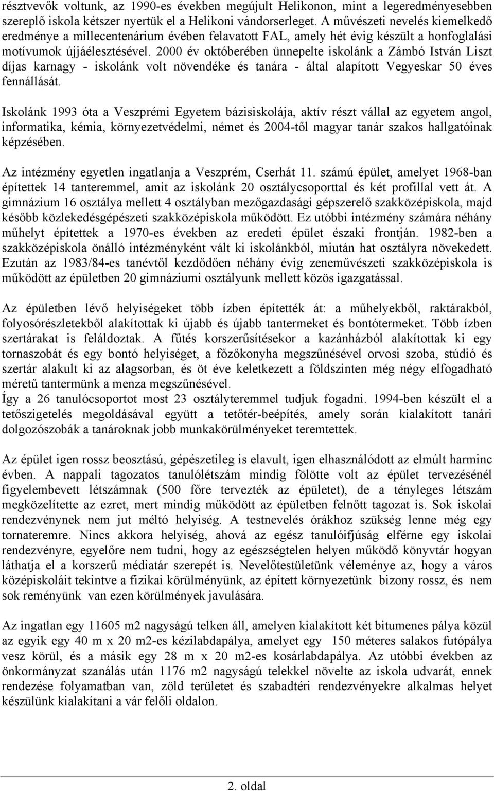 2000 év októberében ünnepelte iskolánk a Zámbó István Liszt díjas karnagy - iskolánk volt növendéke és tanára - által alapított Vegyeskar 50 éves fennállását.