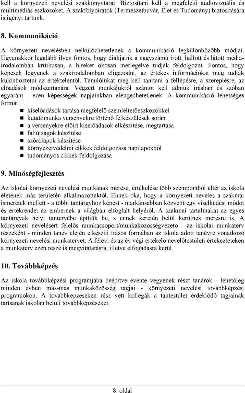 Ugyanakkor legalább ilyen fontos, hogy diákjaink a nagyszámú írott, hallott és látott médiairodalomban kritikusan, a híreket okosan mérlegelve tudják feldolgozni.