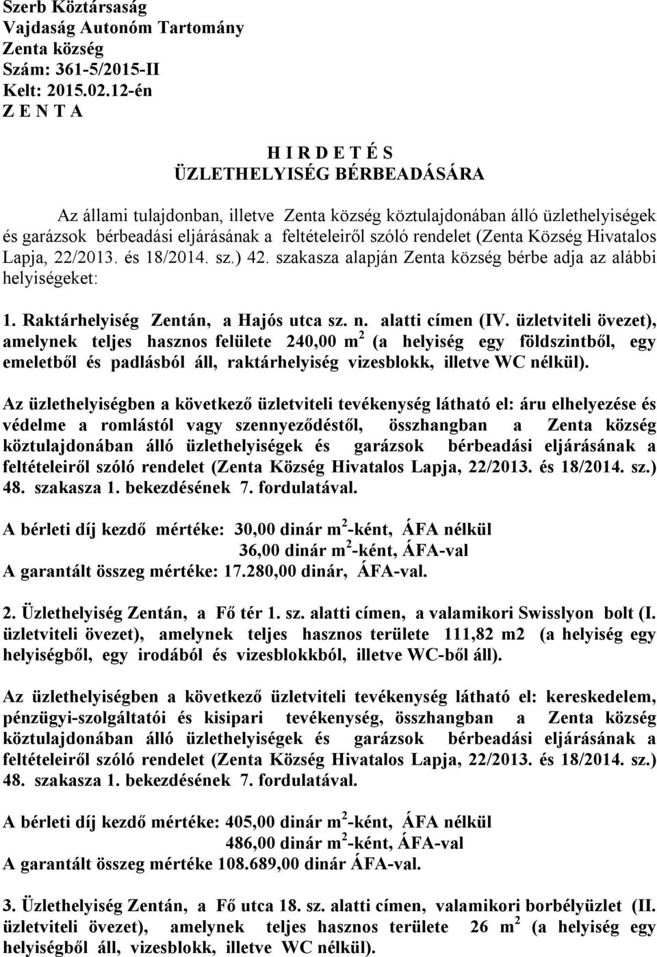 rendelet (Zenta Község Hivatalos Lapja, 22/2013. és 18/2014. sz.) 42. szakasza alapján Zenta község bérbe adja az alábbi helyiségeket: 1. Raktárhelyiség Zentán, a Hajós utca sz. n. alatti címen (IV.