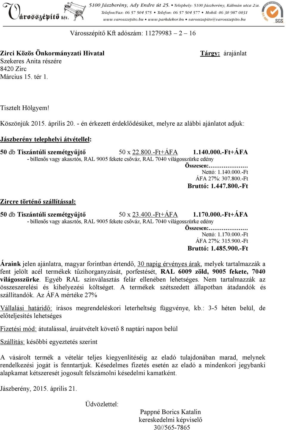 -Ft+ÁFA - billenős vagy akasztós, RAL 9005 fekete csőváz, RAL 7040 világosszürke edény Összesen: Nettó: 1.140.000.-Ft ÁFA 27%: 307.800.