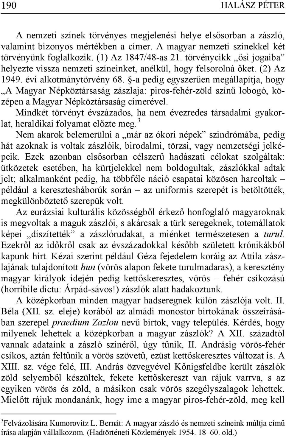 -a pedig egyszerűen megállapítja, hogy A Magyar Népköztársaság zászlaja: piros-fehér-zöld színű lobogó, középen a Magyar Népköztársaság címerével.