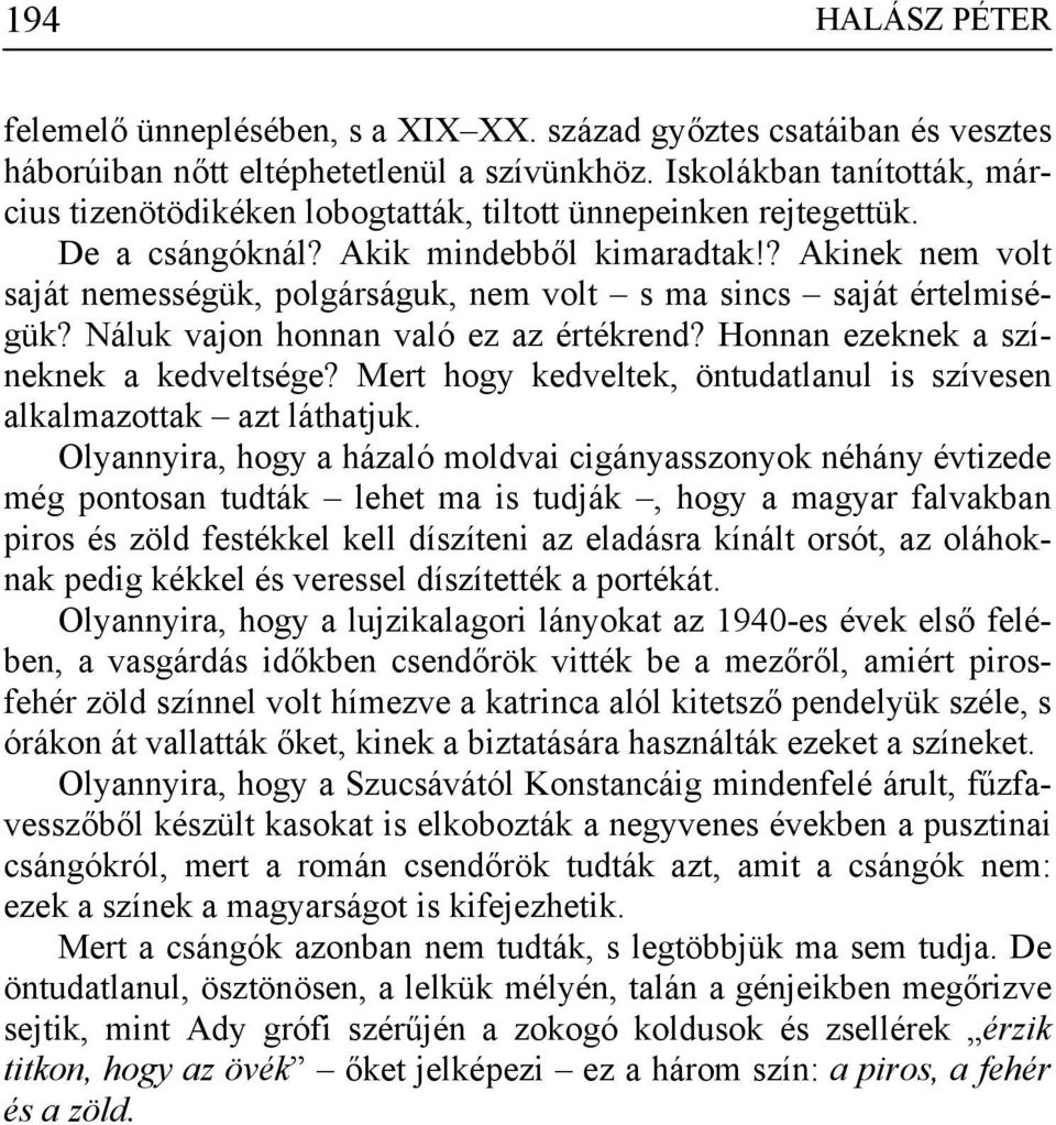 ? Akinek nem volt saját nemességük, polgárságuk, nem volt s ma sincs saját értelmiségük? Náluk vajon honnan való ez az értékrend? Honnan ezeknek a színeknek a kedveltsége?