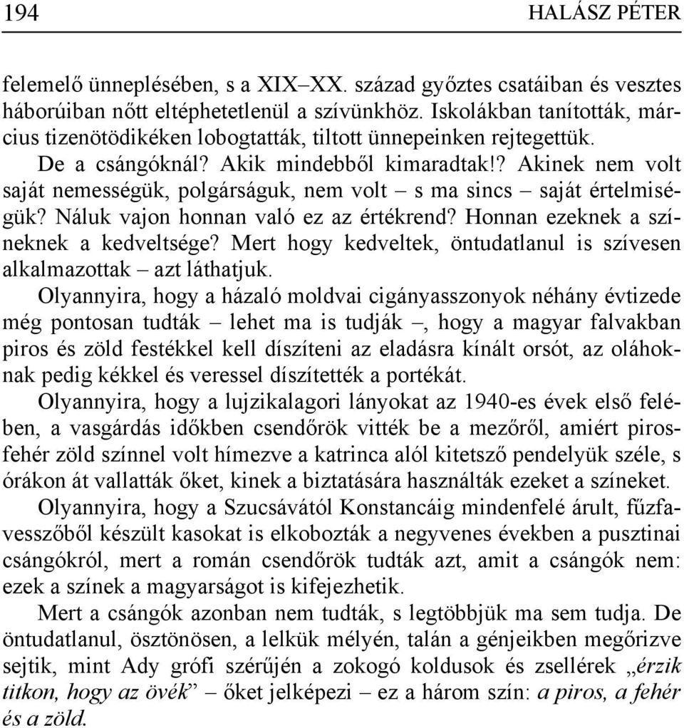 ? Akinek nem volt saját nemességük, polgárságuk, nem volt s ma sincs saját értelmiségük? Náluk vajon honnan való ez az értékrend? Honnan ezeknek a színeknek a kedveltsége?