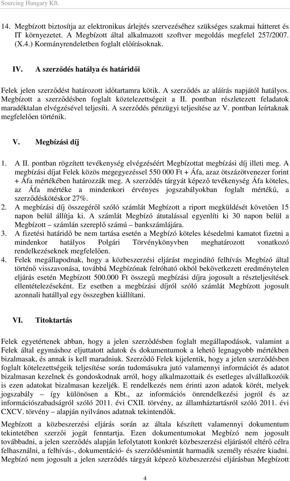 pontban részletezett feladatok maradéktalan elvégzésével teljesíti. A szerzıdés pénzügyi teljesítése az V. pontban leírtaknak megfelelıen történik. V. Megbízási díj 1. A II.