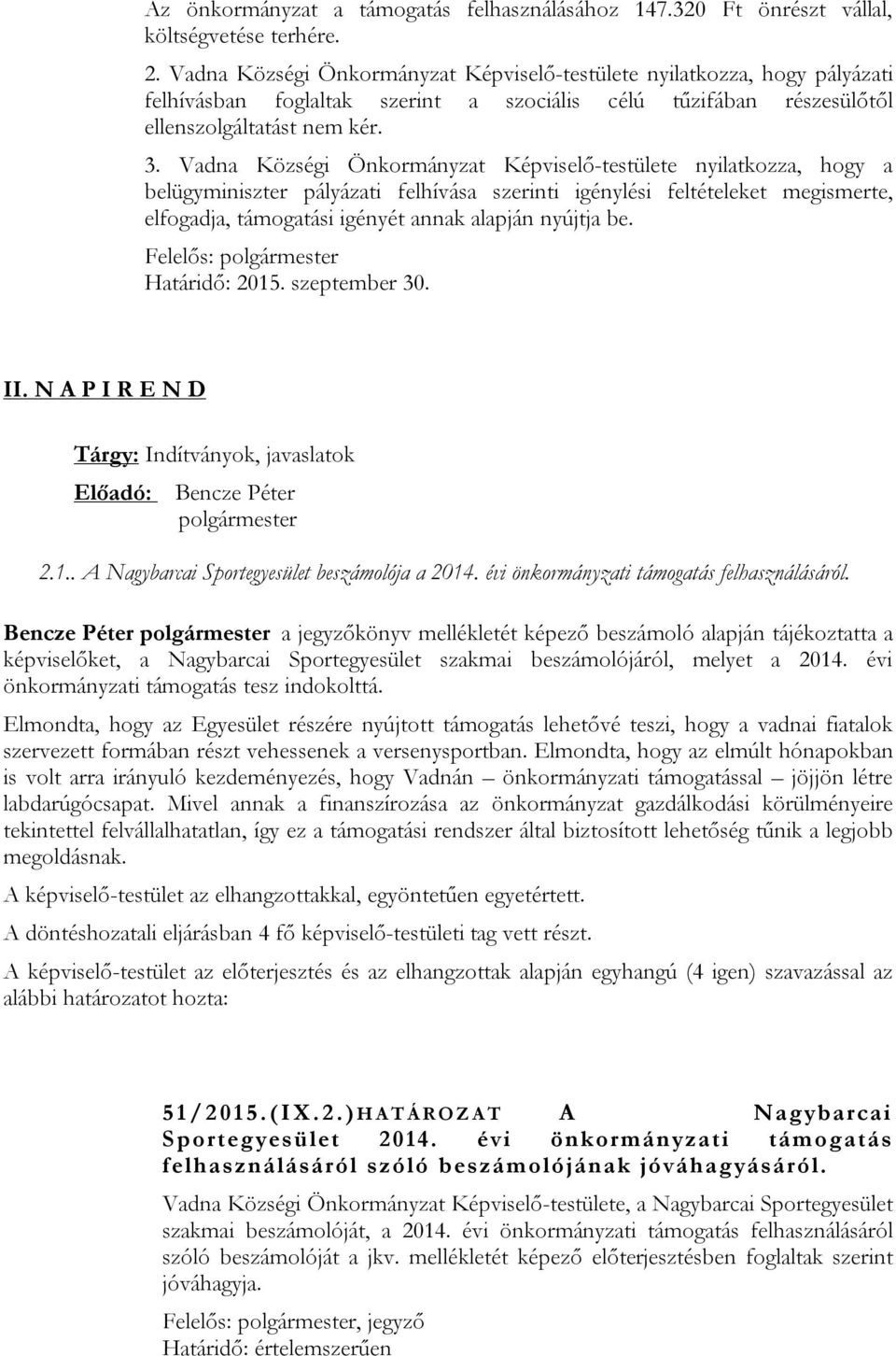 Vadna Községi Önkormányzat Képviselő-testülete nyilatkozza, hogy a belügyminiszter pályázati felhívása szerinti igénylési feltételeket megismerte, elfogadja, támogatási igényét annak alapján nyújtja