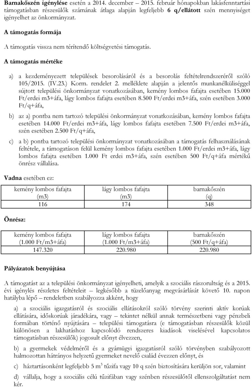 A támogatás formája A támogatás vissza nem térítendő költségvetési támogatás. A támogatás mértéke a) a kezdeményezett települések besorolásáról és a besorolás feltételrendszeréről szóló 105/2015. (IV.