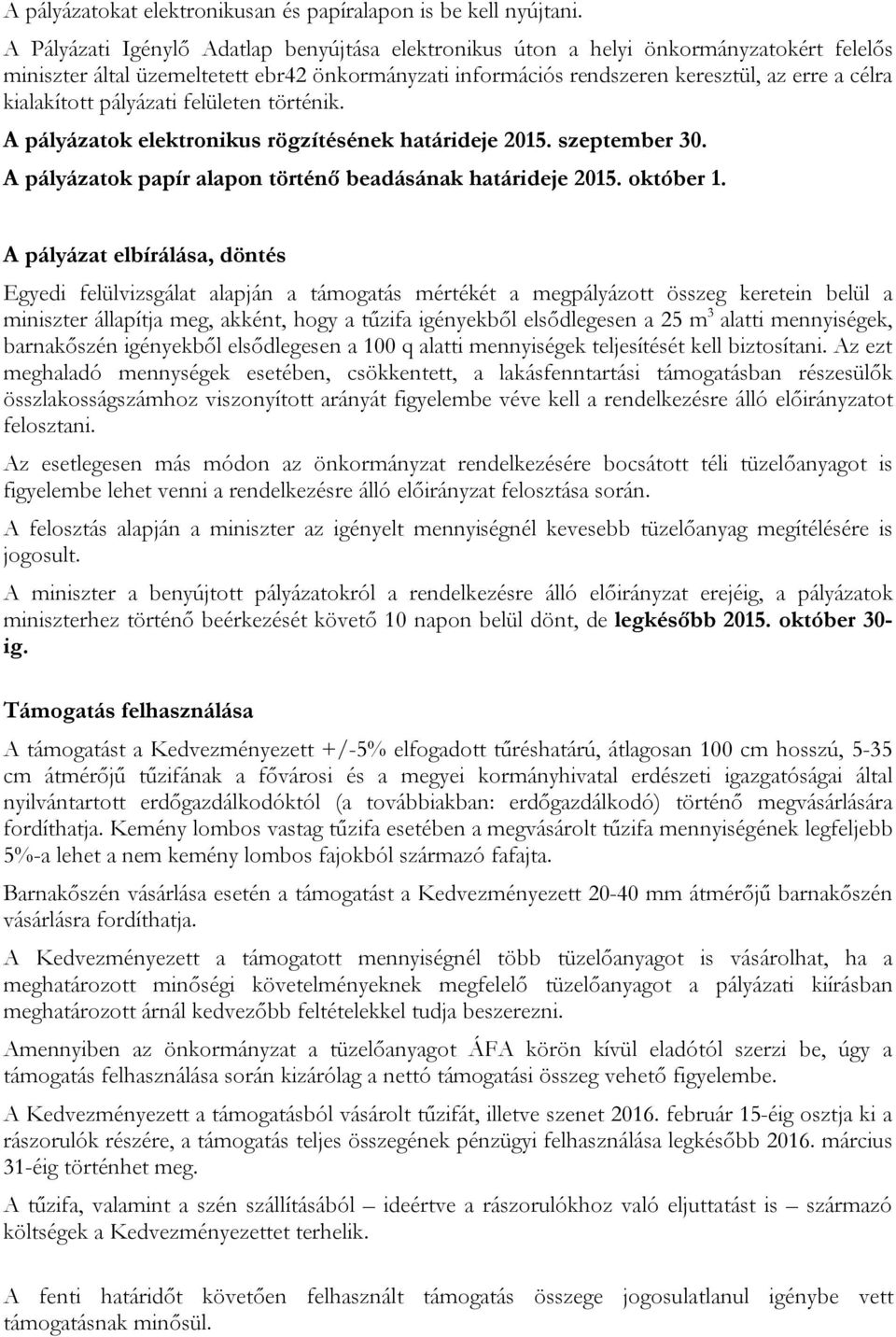 kialakított pályázati felületen történik. A pályázatok elektronikus rögzítésének határideje 2015. szeptember 30. A pályázatok papír alapon történő beadásának határideje 2015. október 1.