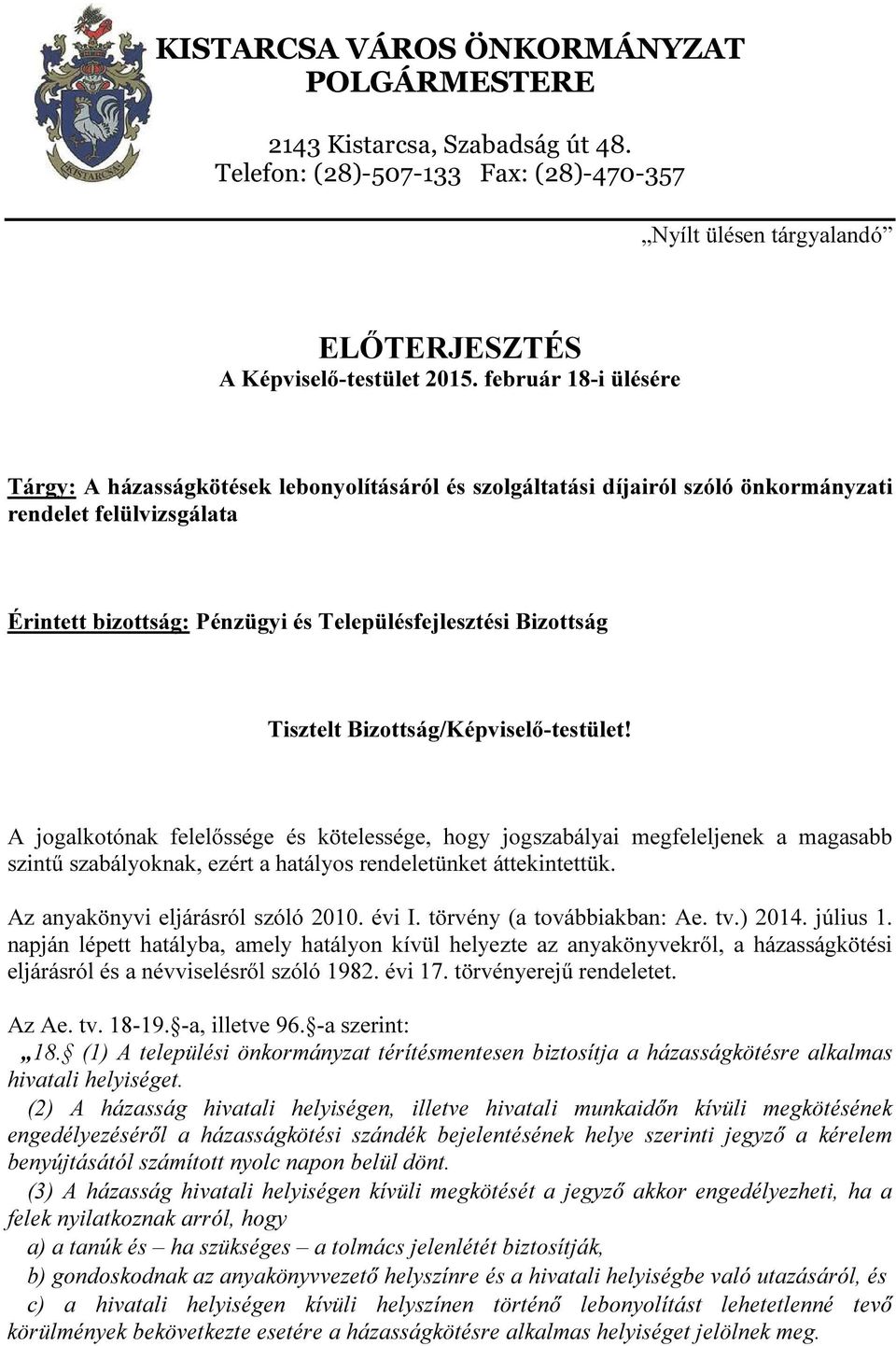 Tisztelt Bizottság/Képviselő-testület! A jogalkotónak felelőssége és kötelessége, hogy jogszabályai megfeleljenek a magasabb szintű szabályoknak, ezért a hatályos rendeletünket áttekintettük.