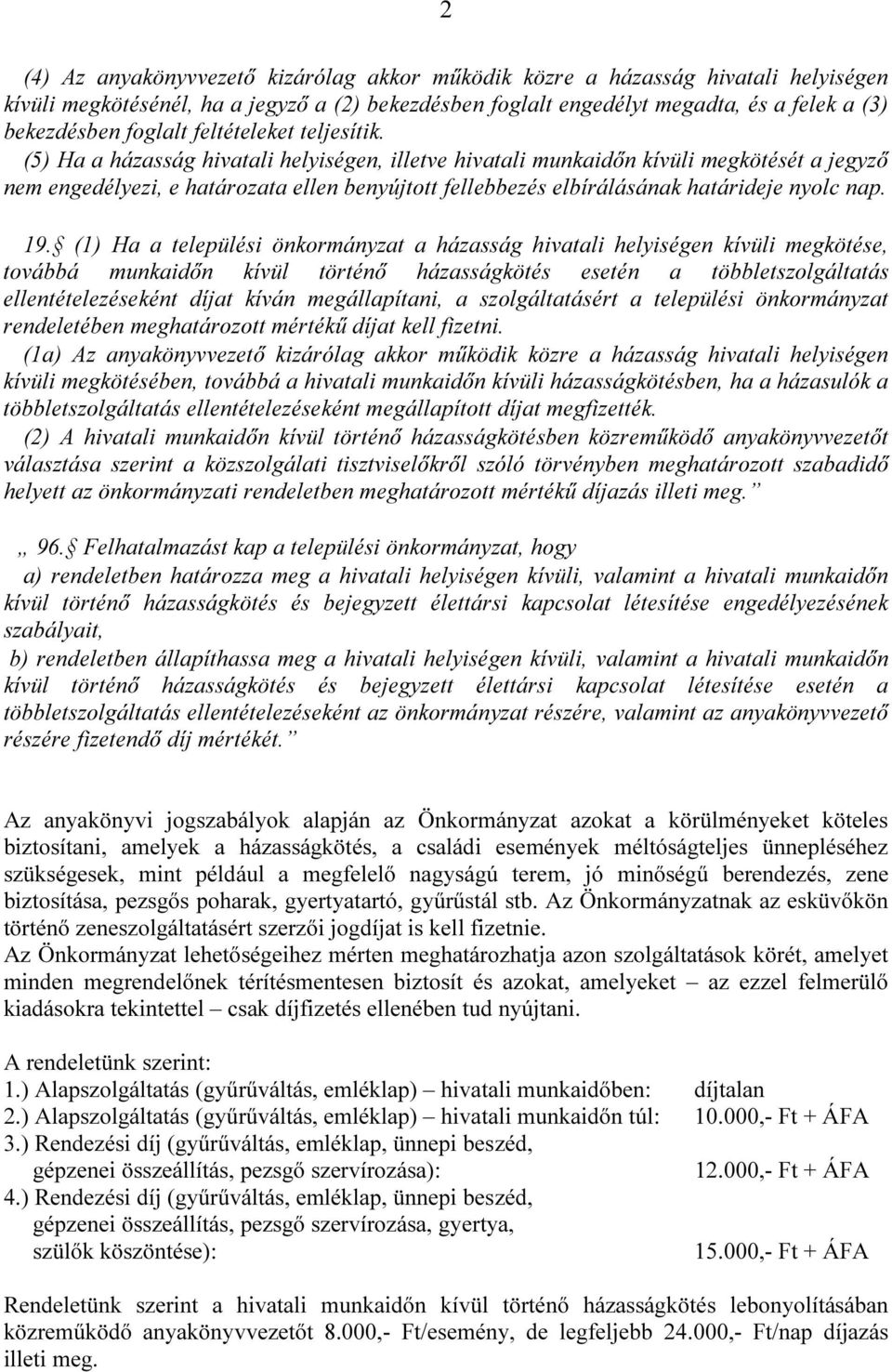 (5) Ha a házasság hivatali helyiségen, illetve hivatali munkaidőn kívüli megkötését a jegyző nem engedélyezi, e határozata ellen benyújtott fellebbezés elbírálásának határideje nyolc nap. 19.