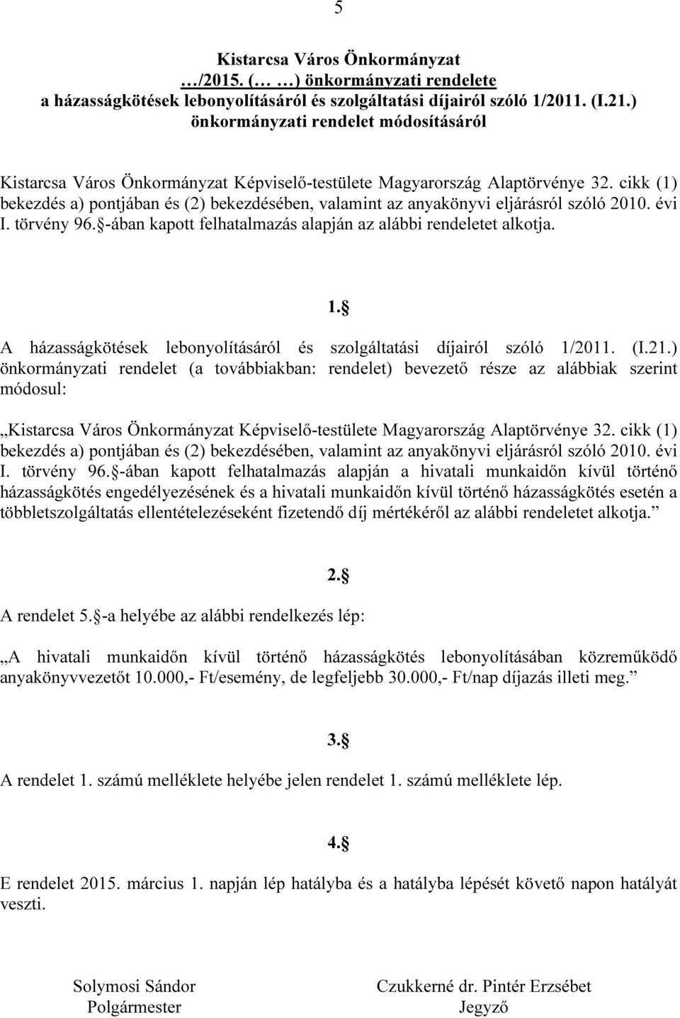 cikk (1) bekezdés a) pontjában és (2) bekezdésében, valamint az anyakönyvi eljárásról szóló 2010. évi I. törvény 96. -ában kapott felhatalmazás alapján az alábbi rendeletet alkotja. 1.