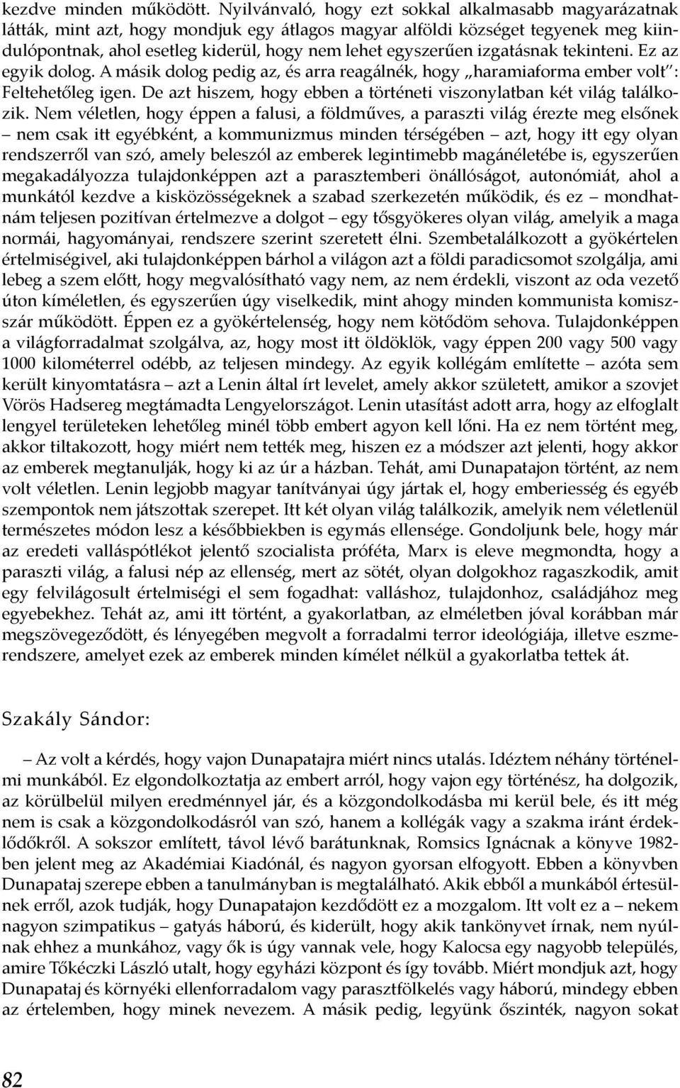 izgatásnak tekinteni. Ez az egyik dolog. A másik dolog pedig az, és arra reagálnék, hogy haramiaforma ember volt : Feltehetőleg igen.