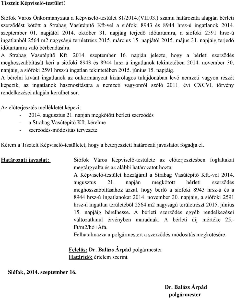 napjáig terjedő időtartamra, a siófoki 2591 hrsz-ú ingatlanból 2564 m2 nagyságú területrész 2015. március 15. napjától 2015. május 31. napjáig terjedő időtartamra való bérbeadására.