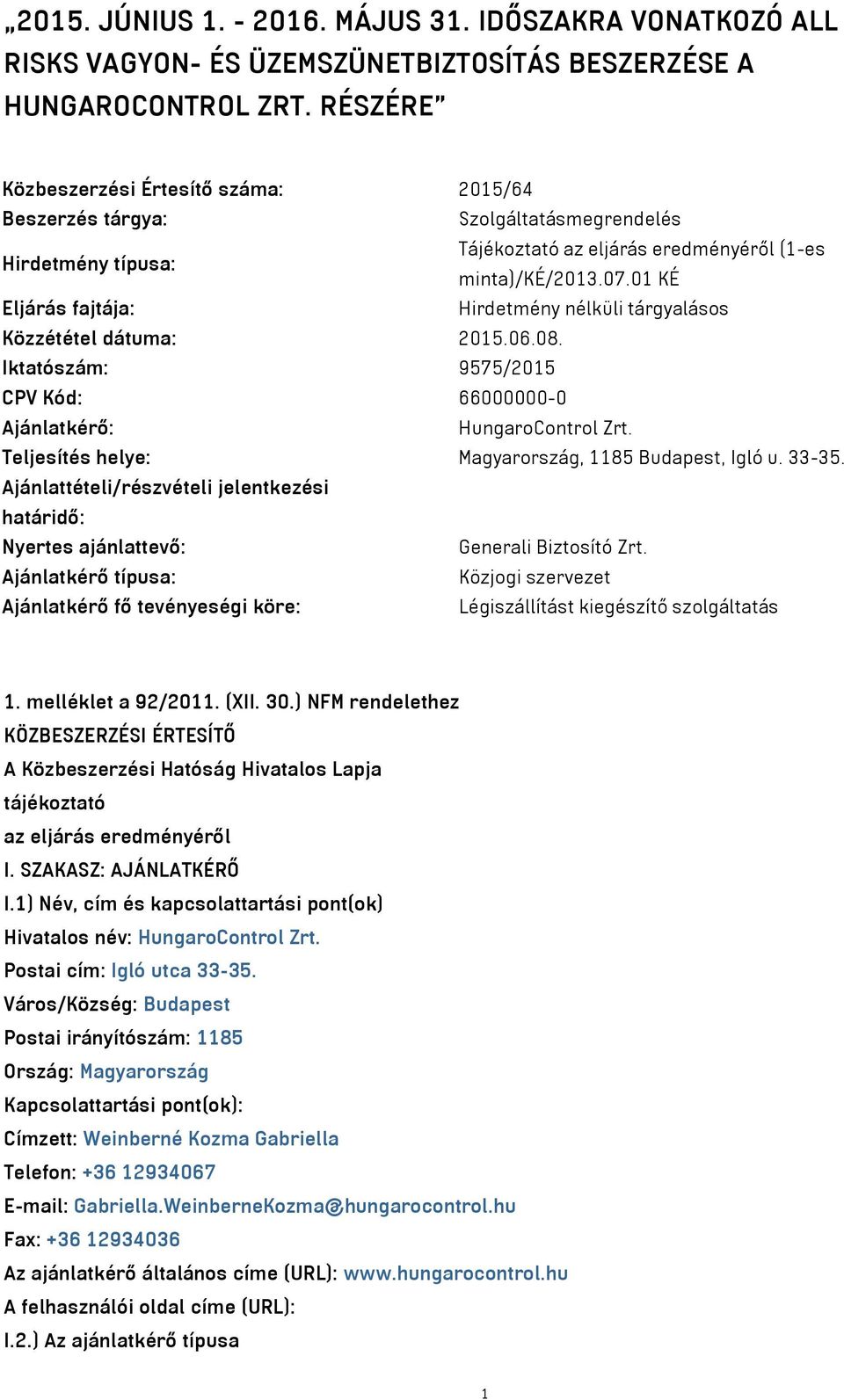 01 KÉ Eljárás fajtája: Hirdetmény nélküli tárgyalásos Közzététel dátuma: 2015.06.08. Iktatószám: 9575/2015 CPV Kód: 66000000-0 Ajánlatkérő: HungaroControl Zrt.