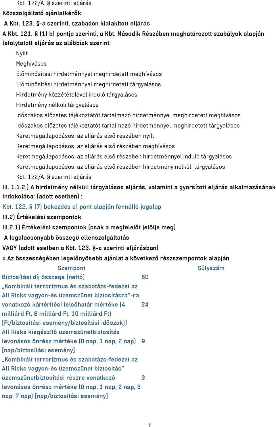 meghirdetett tárgyalásos Hirdetmény közzétételével induló tárgyalásos Hirdetmény nélküli tárgyalásos Időszakos előzetes tájékoztatót tartalmazó hirdetménnyel meghirdetett meghívásos Időszakos