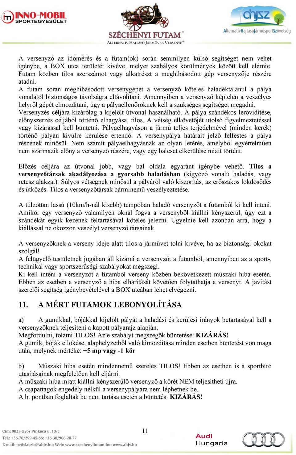 A futam során meghibásodott versenygépet a versenyző köteles haladéktalanul a pálya vonalától biztonságos távolságra eltávolítani.