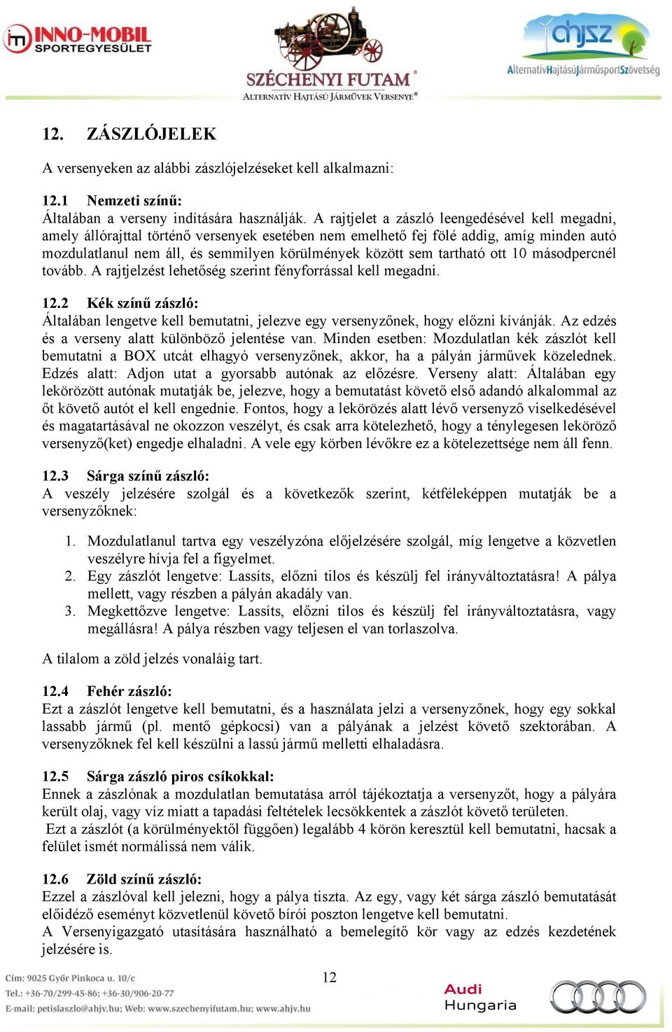 tartható ott 10 másodpercnél tovább. A rajtjelzést lehetőség szerint fényforrással kell megadni. 12.