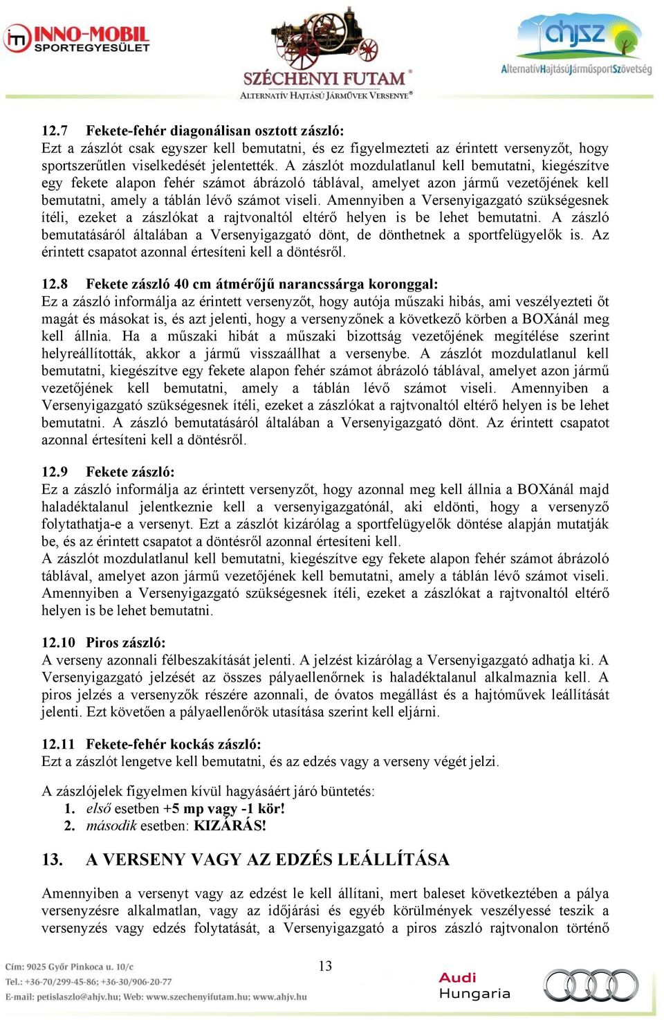 Amennyiben a Versenyigazgató szükségesnek ítéli, ezeket a zászlókat a rajtvonaltól eltérő helyen is be lehet bemutatni.