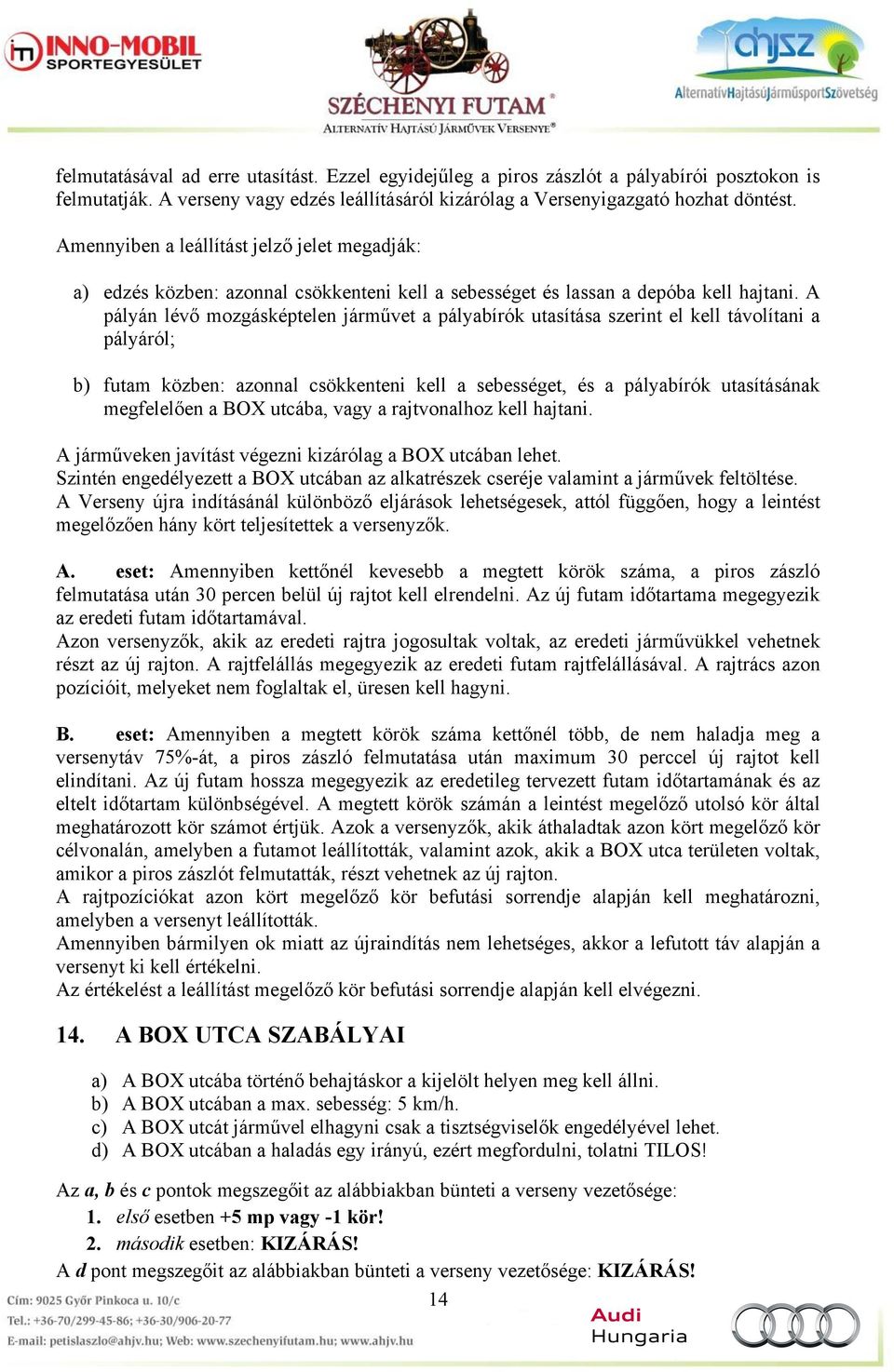 A pályán lévő mozgásképtelen járművet a pályabírók utasítása szerint el kell távolítani a pályáról; b) futam közben: azonnal csökkenteni kell a sebességet, és a pályabírók utasításának megfelelően a